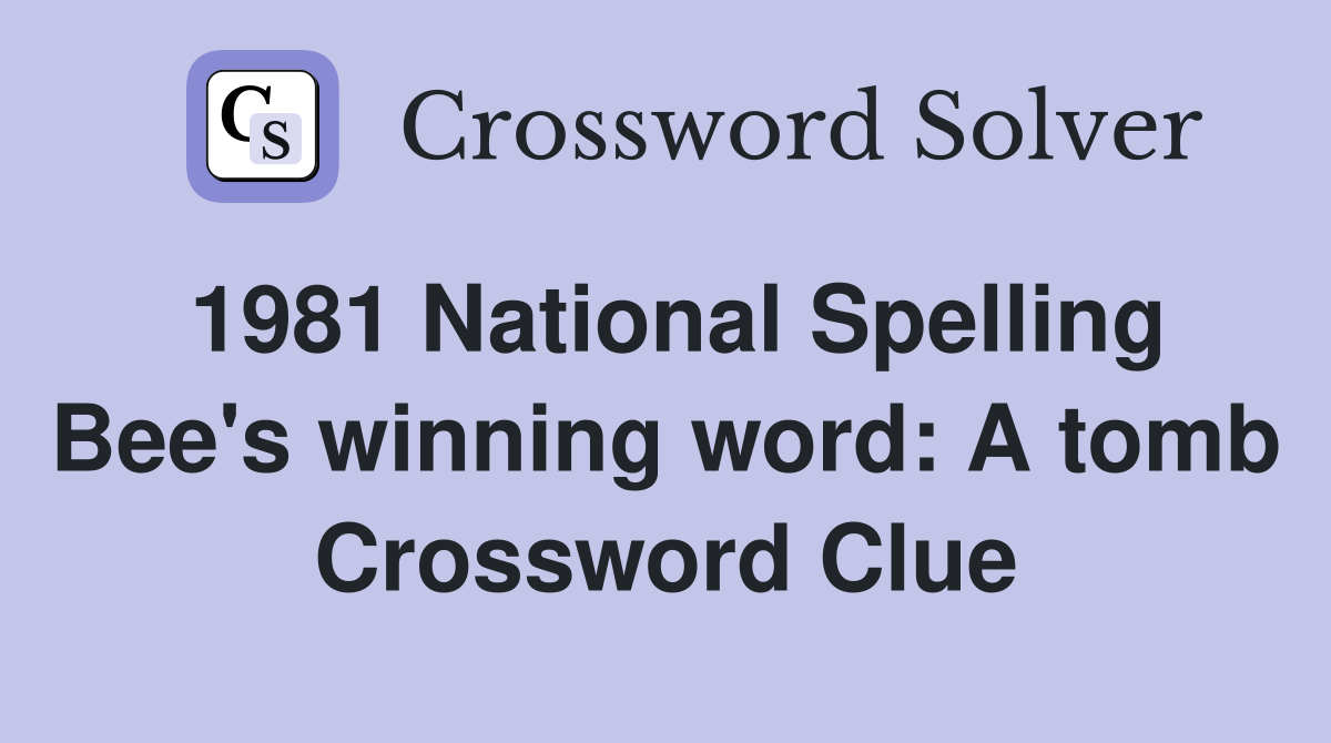 1981 National Spelling Bee's winning word: A tomb Crossword Clue