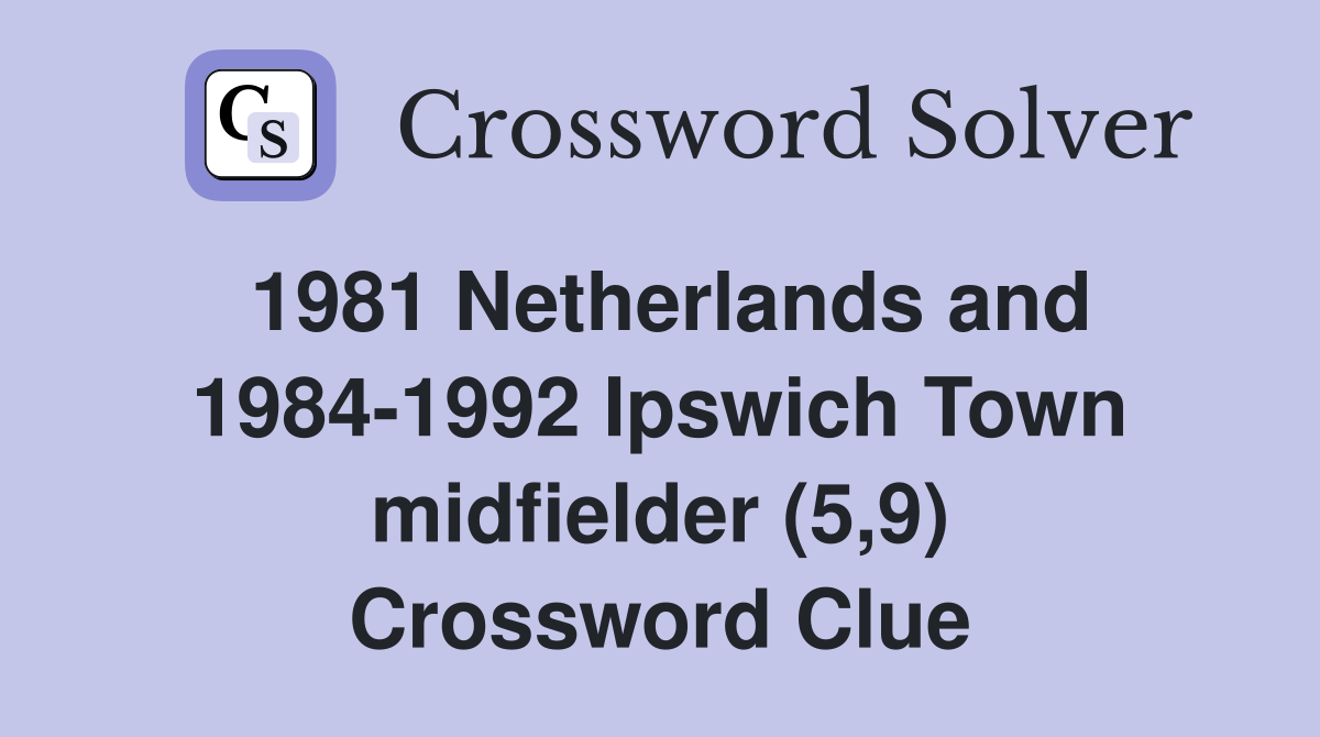 1981 Netherlands and 1984-1992 Ipswich Town midfielder (5,9) Crossword Clue