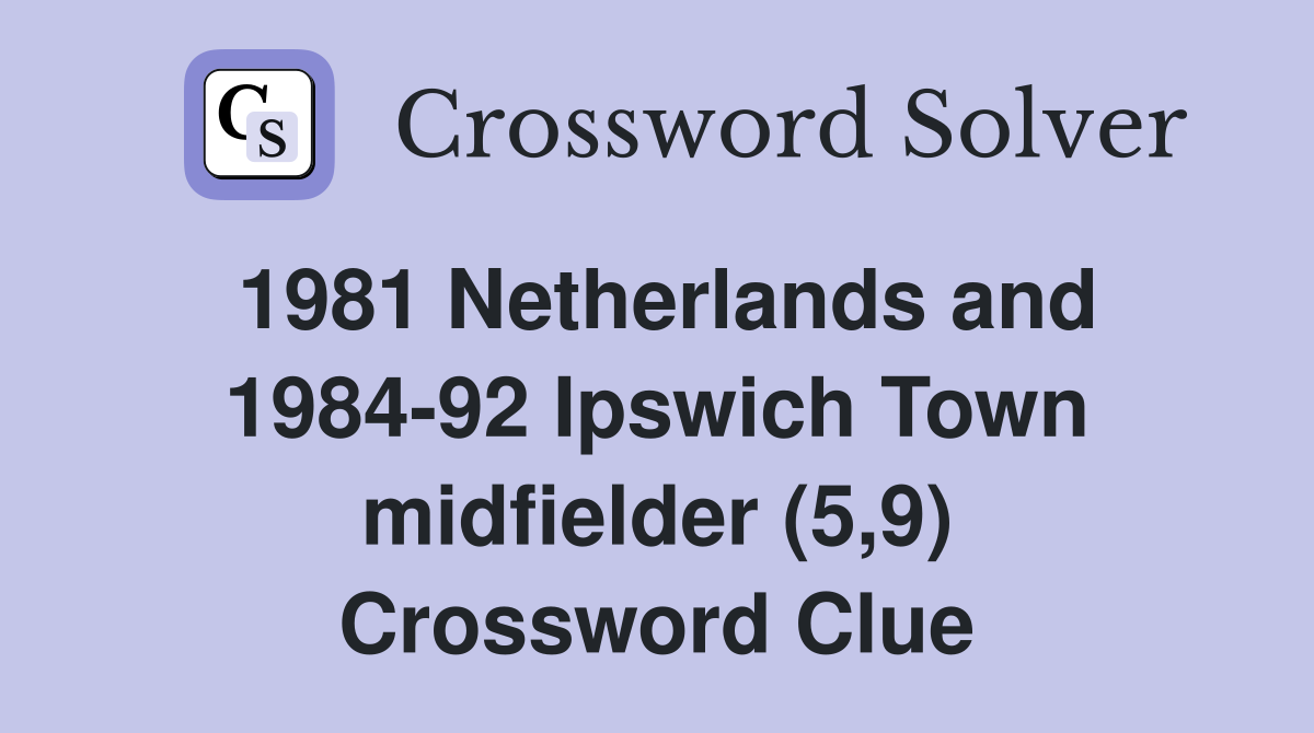 1981 Netherlands and 1984-92 Ipswich Town midfielder (5,9) Crossword Clue