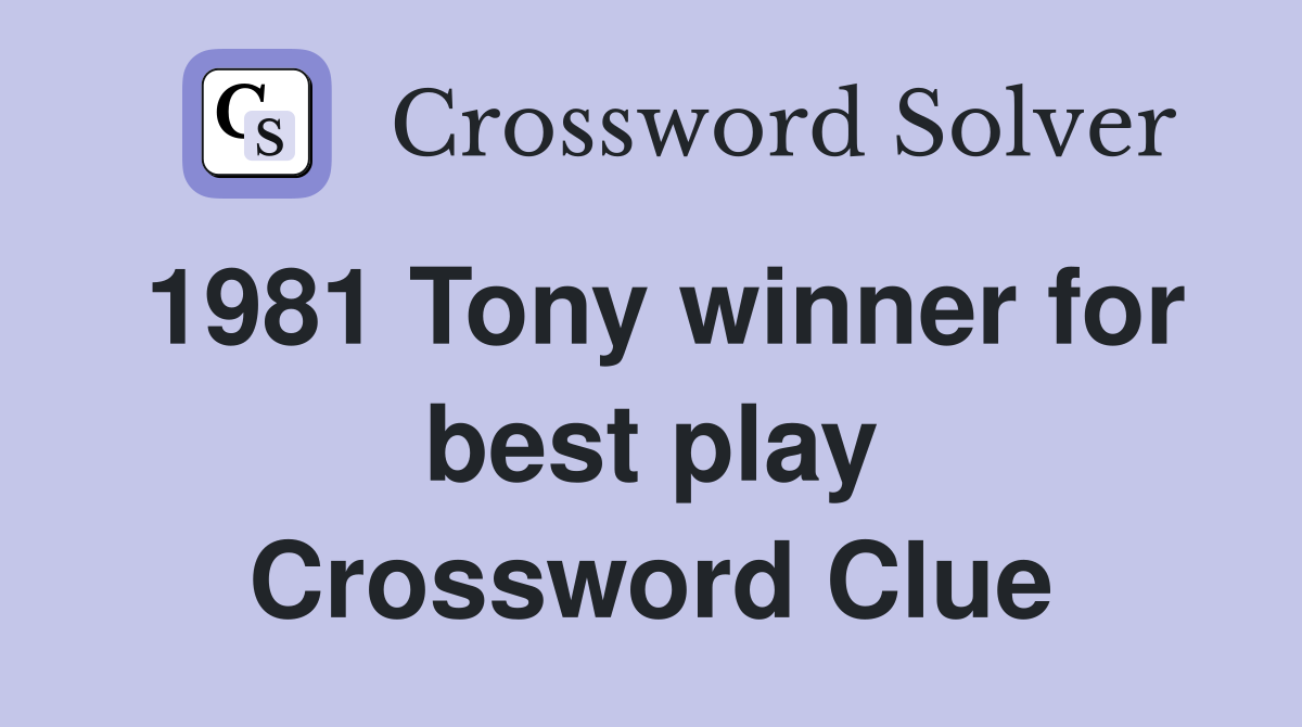 1981 Tony winner for best play Crossword Clue