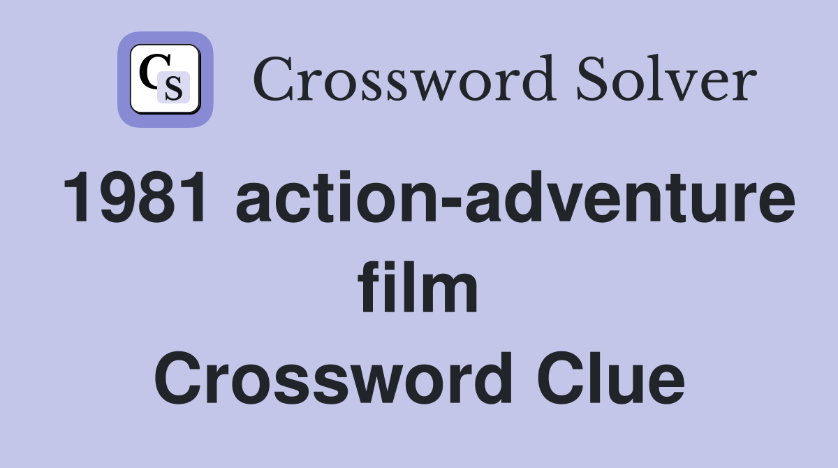 1981 action-adventure film Crossword Clue