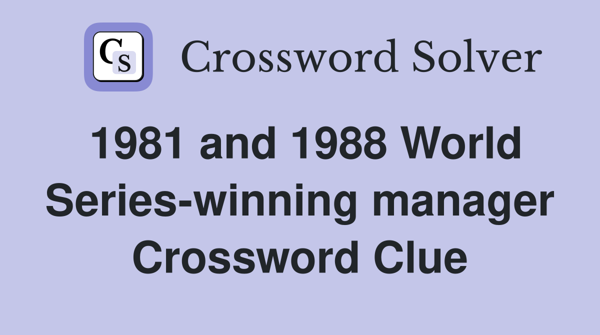 1981 and 1988 World Series-winning manager Crossword Clue