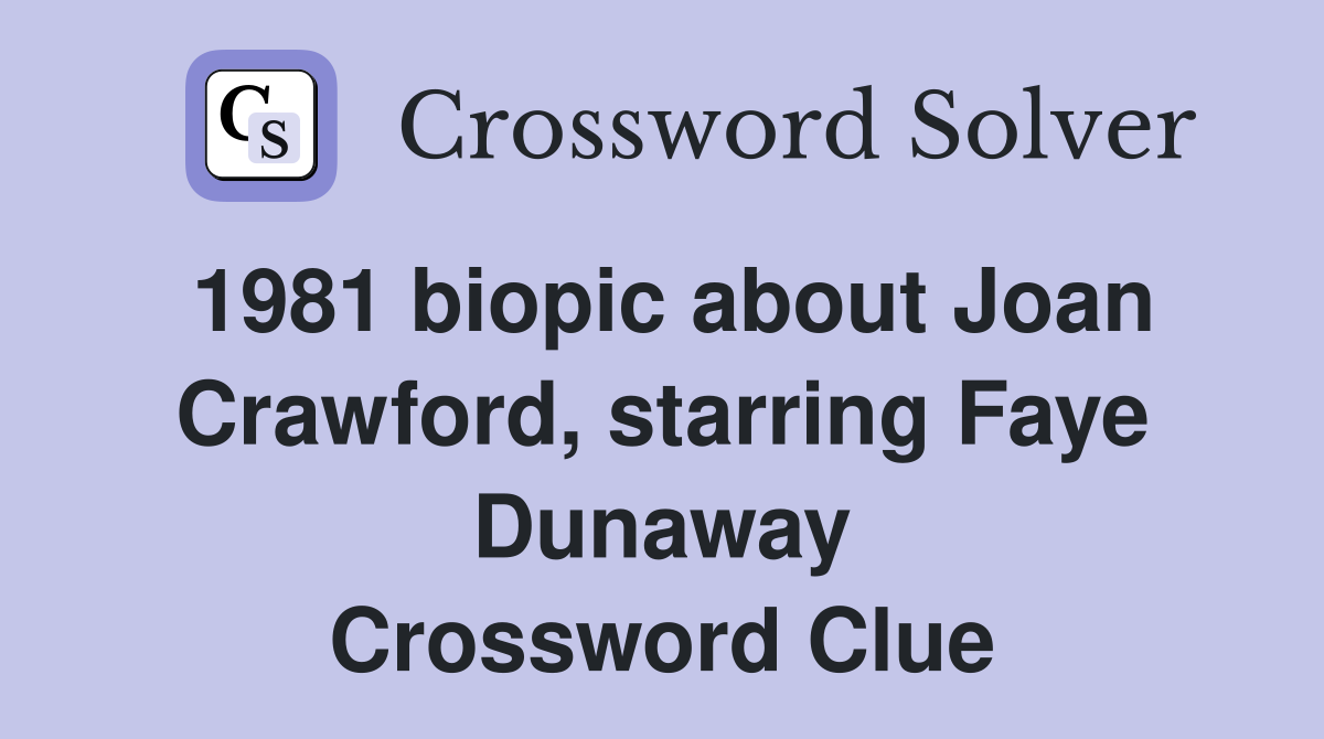 1981 biopic about Joan Crawford, starring Faye Dunaway Crossword Clue