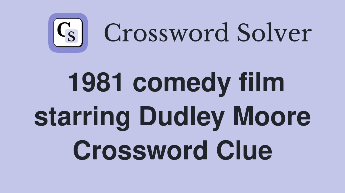 1981 comedy film starring Dudley Moore Crossword Clue