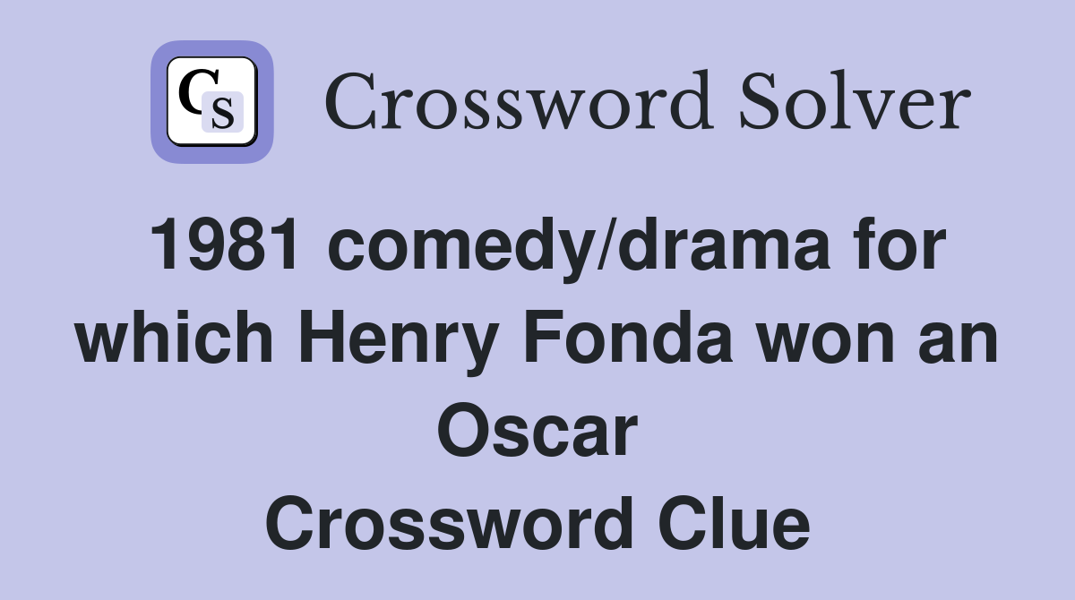 1981 comedy/drama for which Henry Fonda won an Oscar Crossword Clue