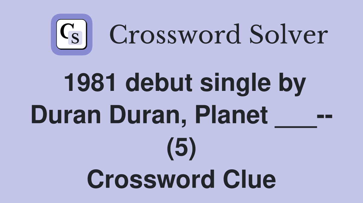 1981 debut single by Duran Duran, Planet ___-- (5) Crossword Clue