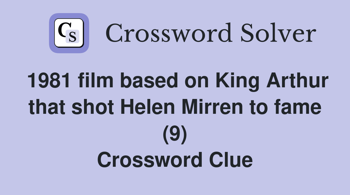 1981 film based on King Arthur that shot Helen Mirren to fame (9) Crossword Clue