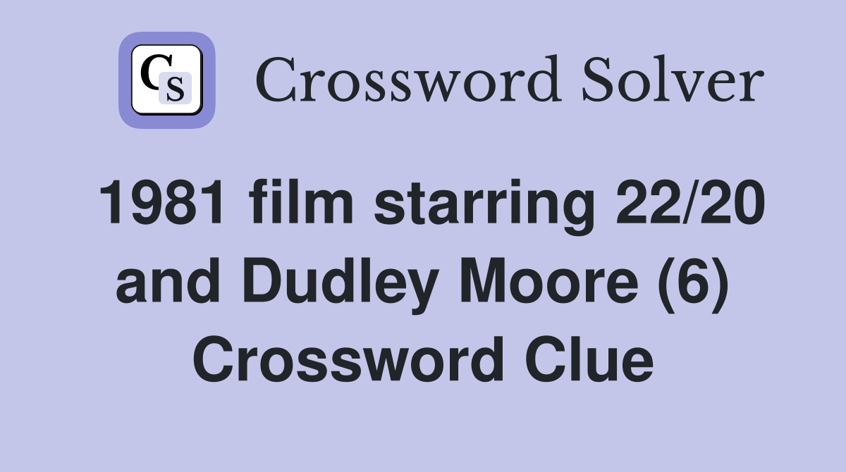 1981 film starring 22/20 and Dudley Moore (6) Crossword Clue