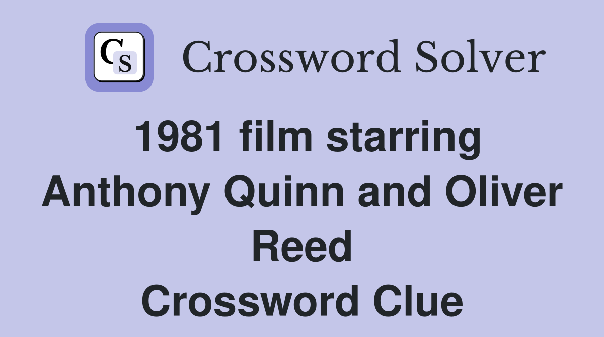 1981 film starring Anthony Quinn and Oliver Reed Crossword Clue