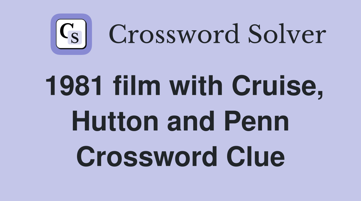 1981 film with Cruise, Hutton and Penn Crossword Clue