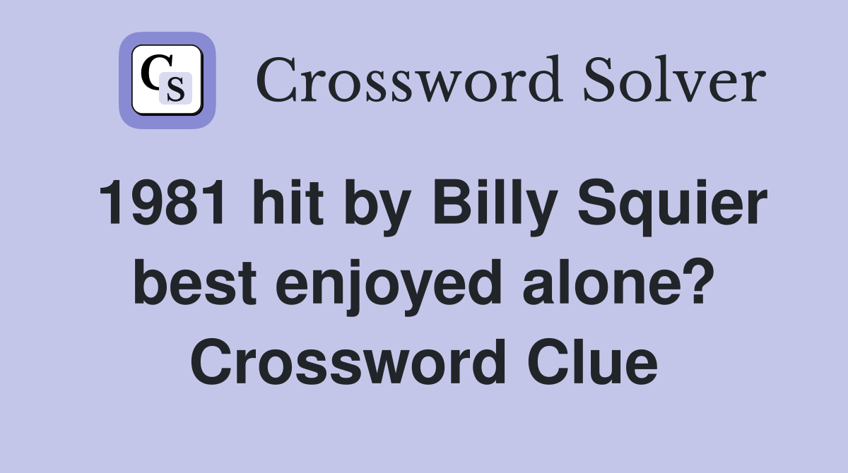 1981 hit by Billy Squier best enjoyed alone? Crossword Clue
