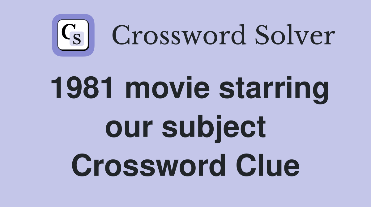 1981 movie starring our subject Crossword Clue