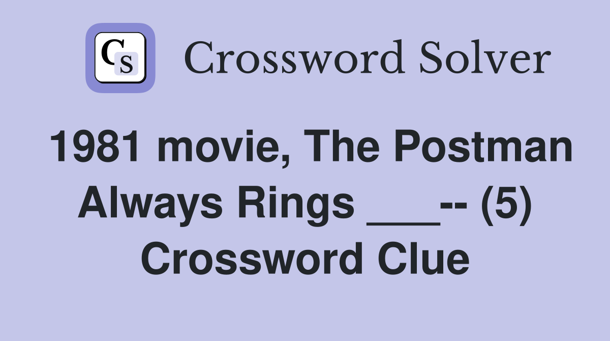 1981 movie, The Postman Always Rings ___-- (5) Crossword Clue