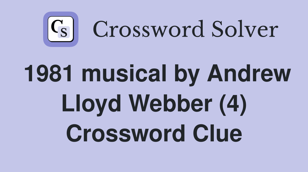 1981 musical by Andrew Lloyd Webber (4) Crossword Clue
