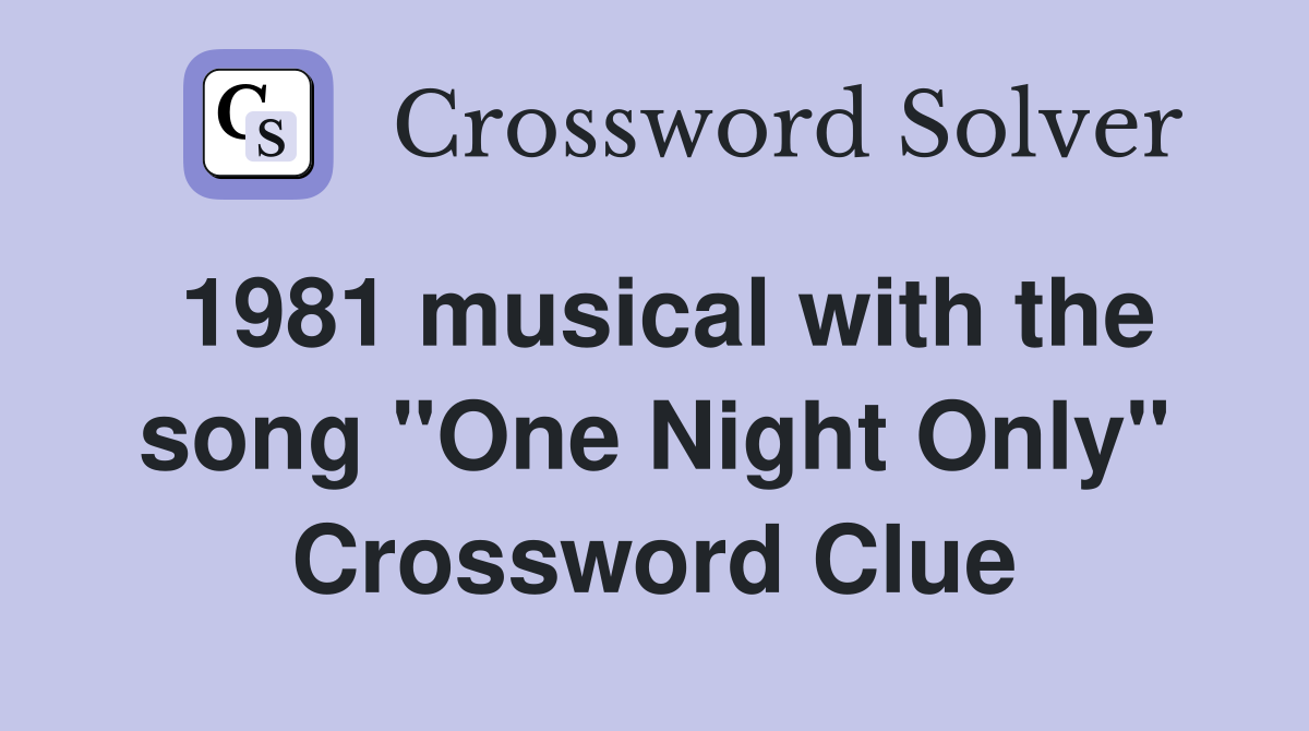 1981 musical with the song "One Night Only" Crossword Clue