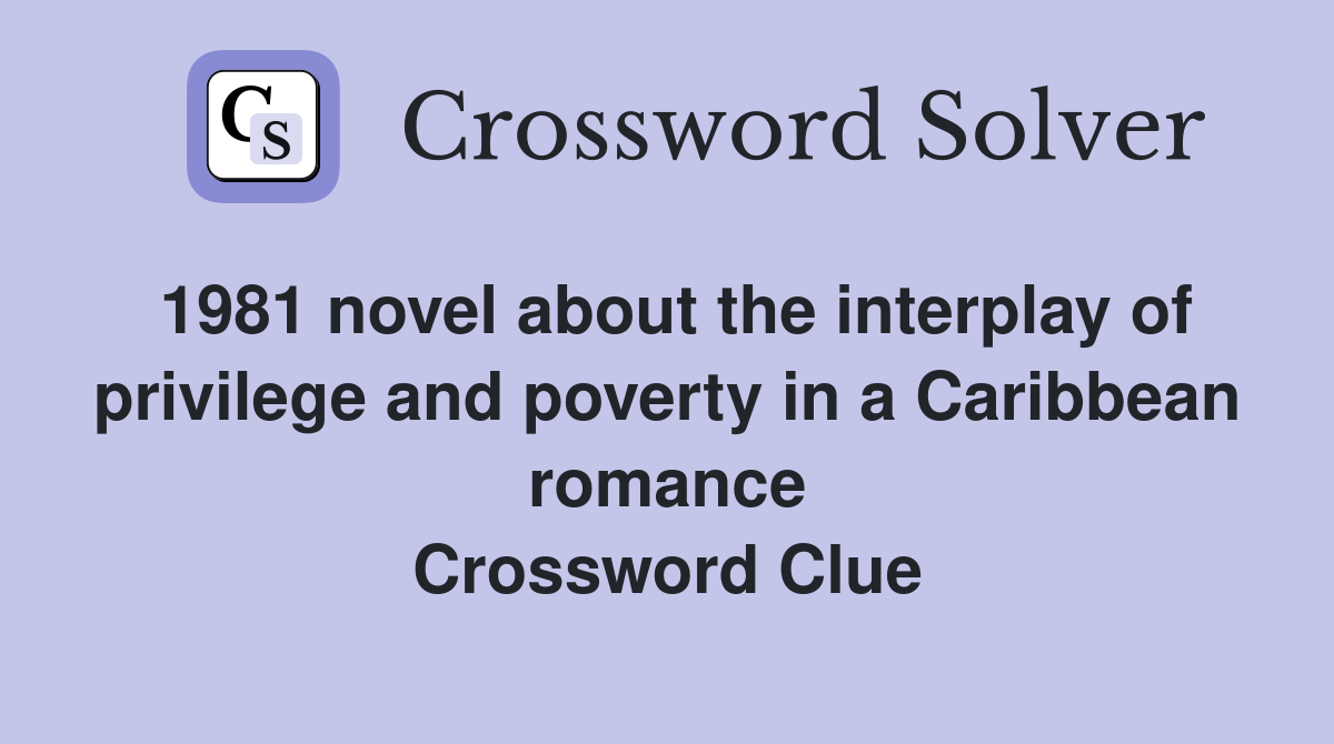 1981 novel about the interplay of privilege and poverty in a Caribbean romance Crossword Clue