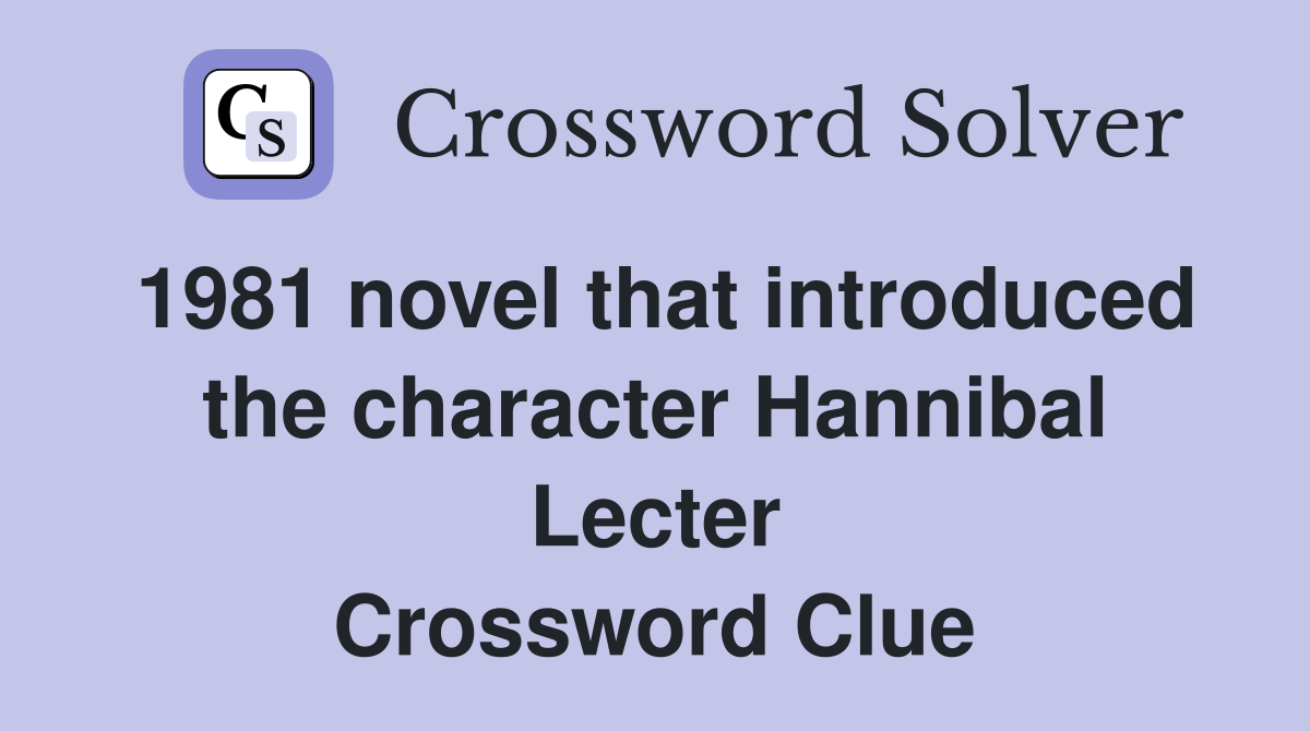 1981 novel that introduced the character Hannibal Lecter Crossword Clue