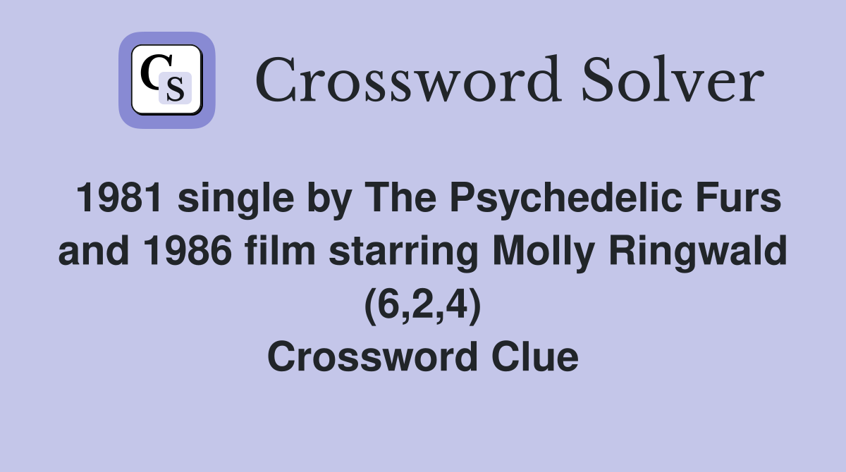 1981 single by The Psychedelic Furs and 1986 film starring Molly Ringwald (6,2,4) Crossword Clue