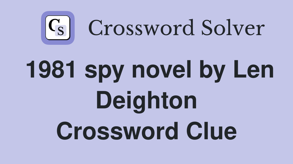 1981 spy novel by Len Deighton Crossword Clue