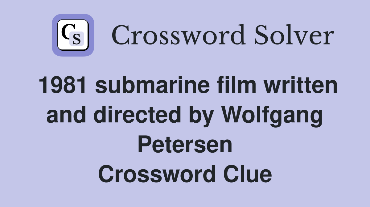 1981 submarine film written and directed by Wolfgang Petersen Crossword Clue