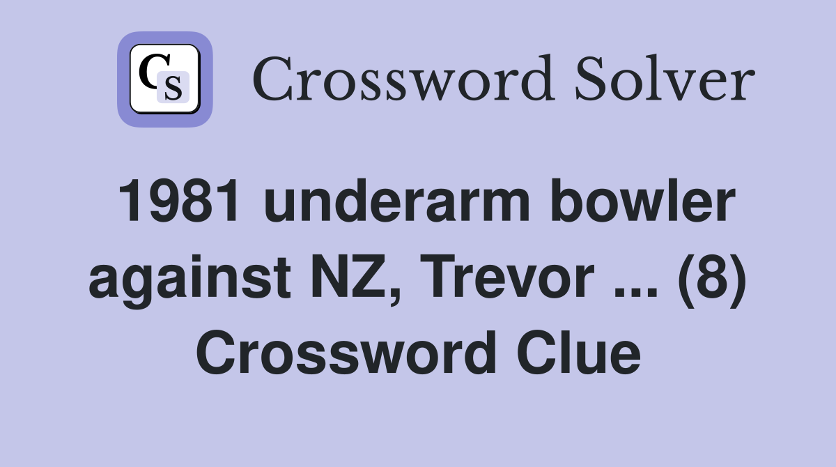 1981 underarm bowler against NZ, Trevor ... (8) Crossword Clue