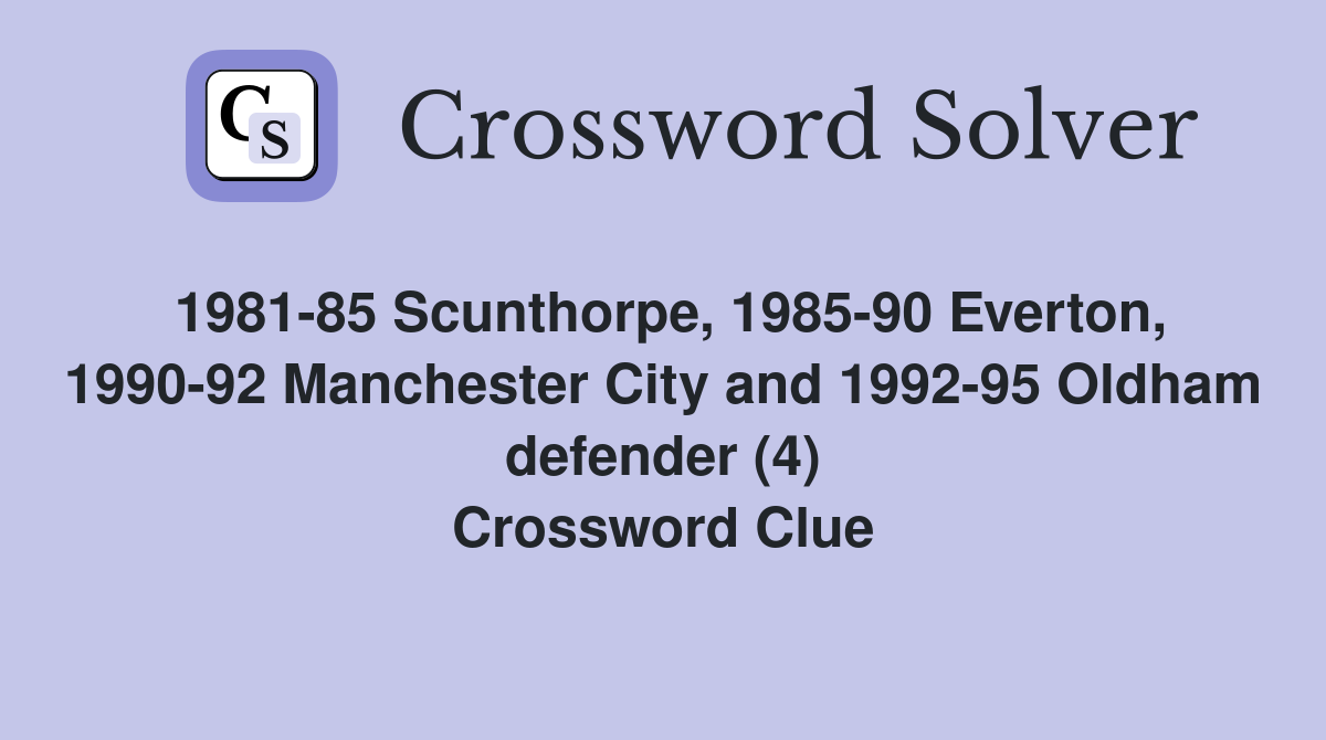 1981-85 Scunthorpe, 1985-90 Everton, 1990-92 Manchester City and 1992-95 Oldham defender (4) Crossword Clue