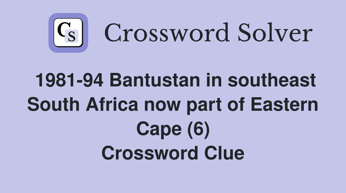 1981-94 Bantustan in southeast South Africa now part of Eastern Cape (6) Crossword Clue