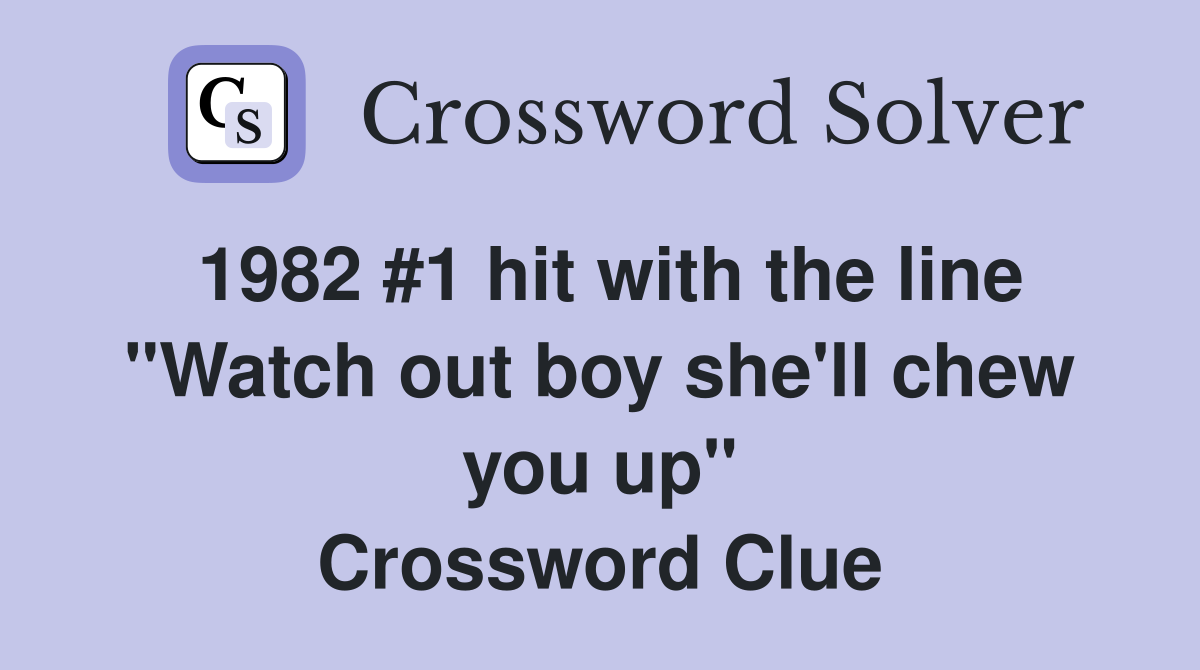 1982 #1 hit with the line "Watch out boy she'll chew you up" Crossword Clue