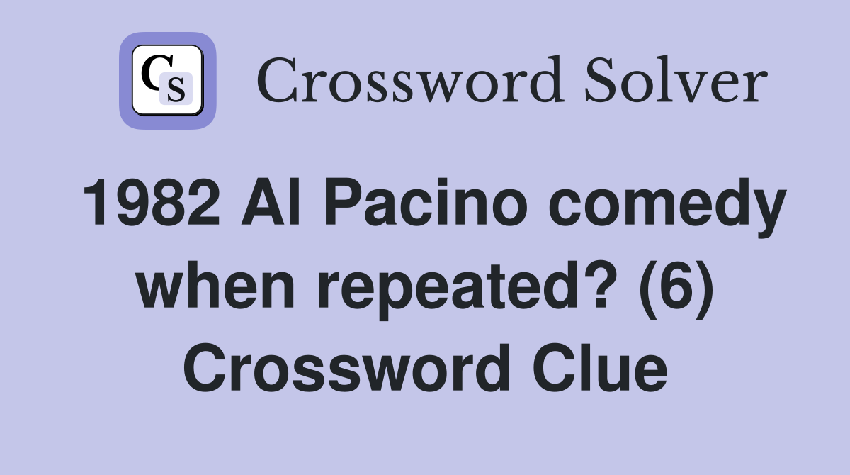 1982 Al Pacino comedy when repeated? (6) Crossword Clue
