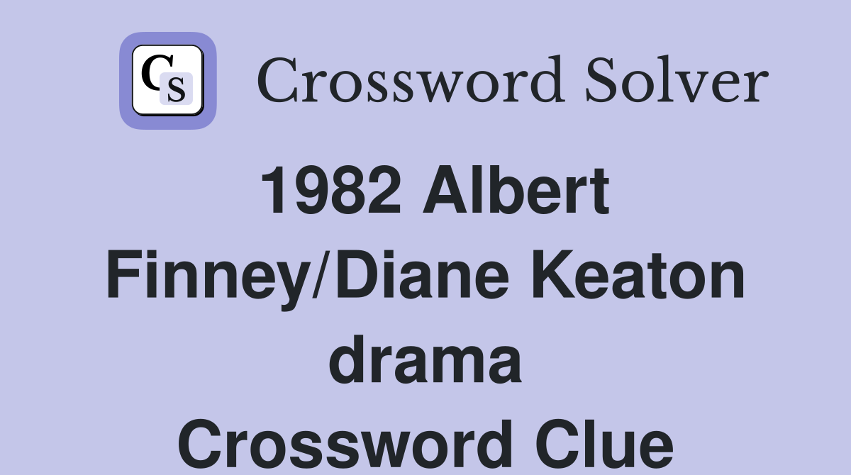 1982 Albert Finney/Diane Keaton drama Crossword Clue