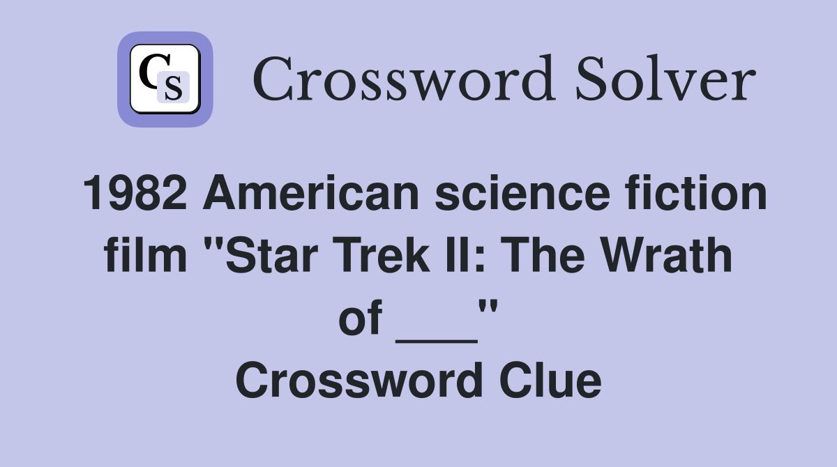 1982 American science fiction film "Star Trek II: The Wrath of ___" Crossword Clue