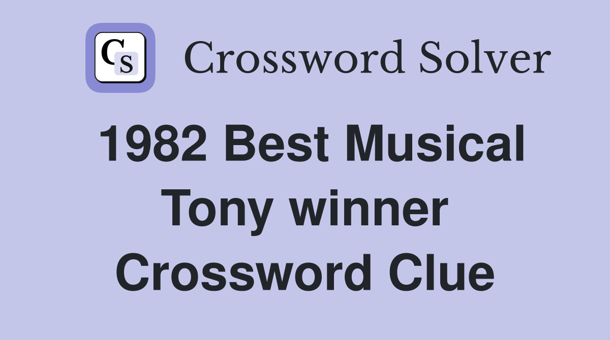 1982 Best Musical Tony winner Crossword Clue