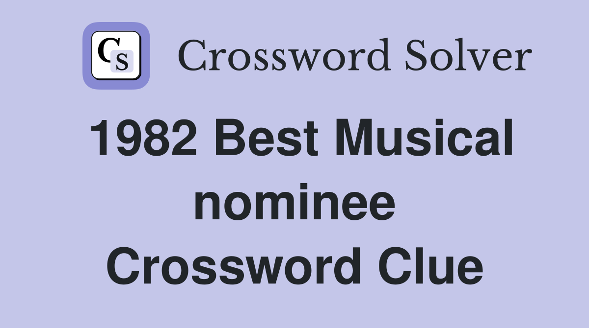 1982 Best Musical nominee Crossword Clue