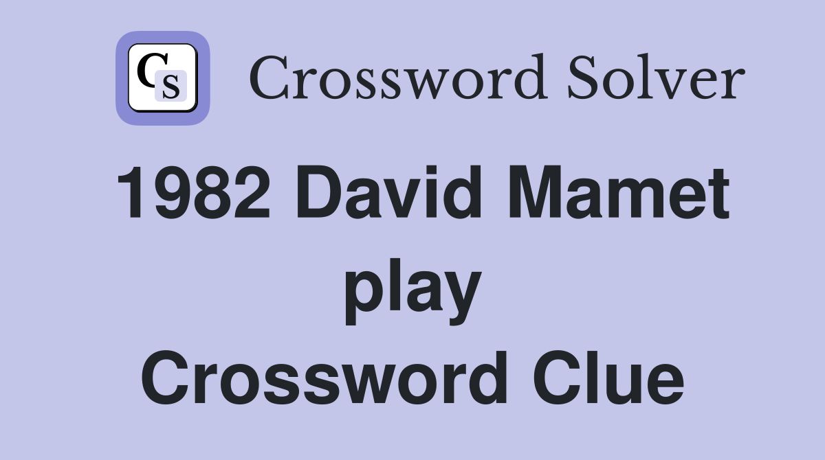 1982 David Mamet play Crossword Clue