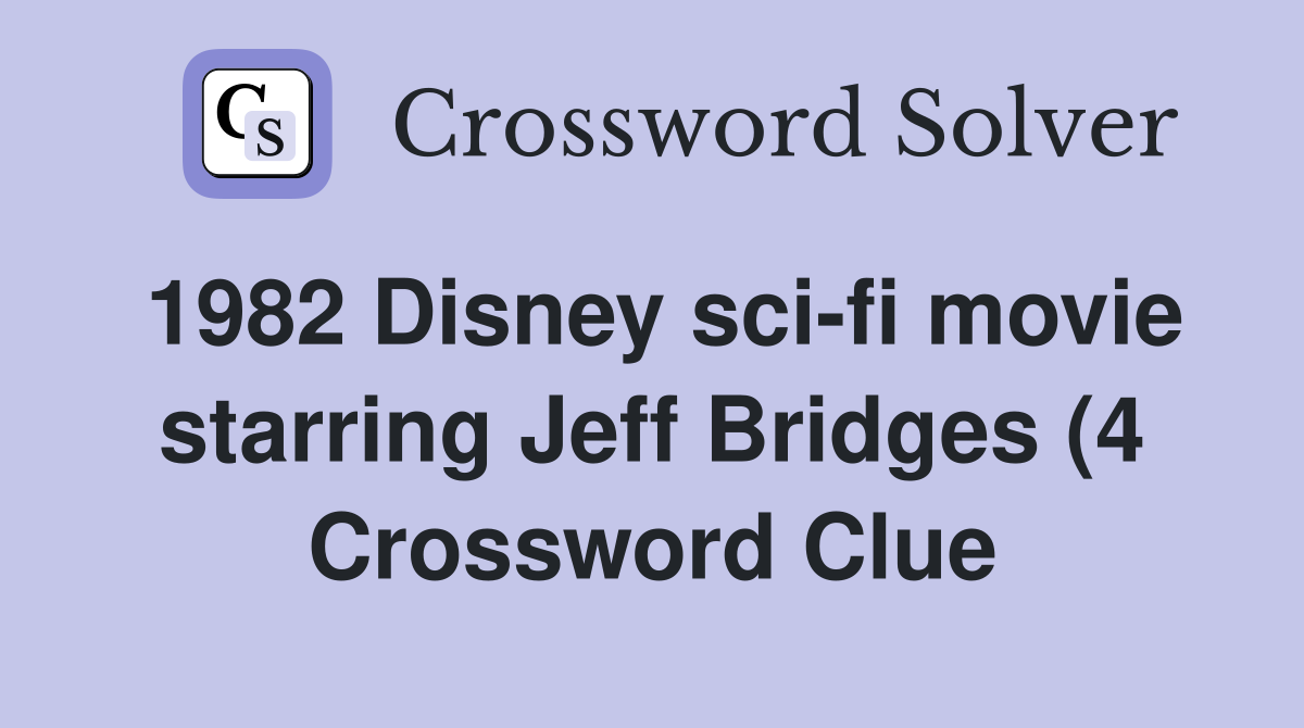 1982 Disney sci fi movie starring Jeff Bridges (4) Crossword Clue 1982 Disney sci fi movie starring Jeff Bridges (4) Crossword Clue