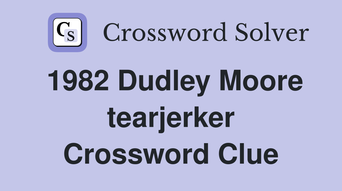 1982 Dudley Moore tearjerker Crossword Clue