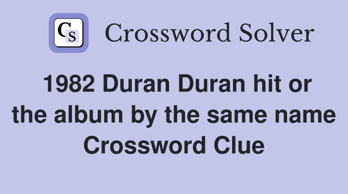 1982 Duran Duran hit or the album by the same name Crossword Clue
