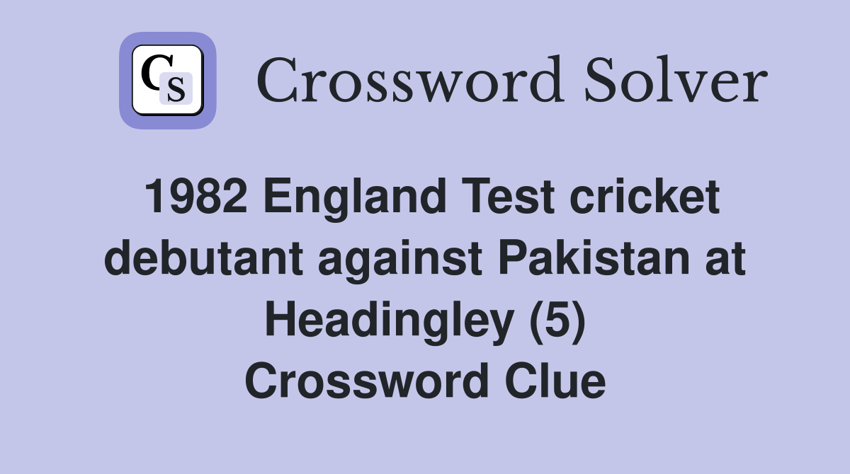 1982 England Test cricket debutant against Pakistan at Headingley (5) Crossword Clue