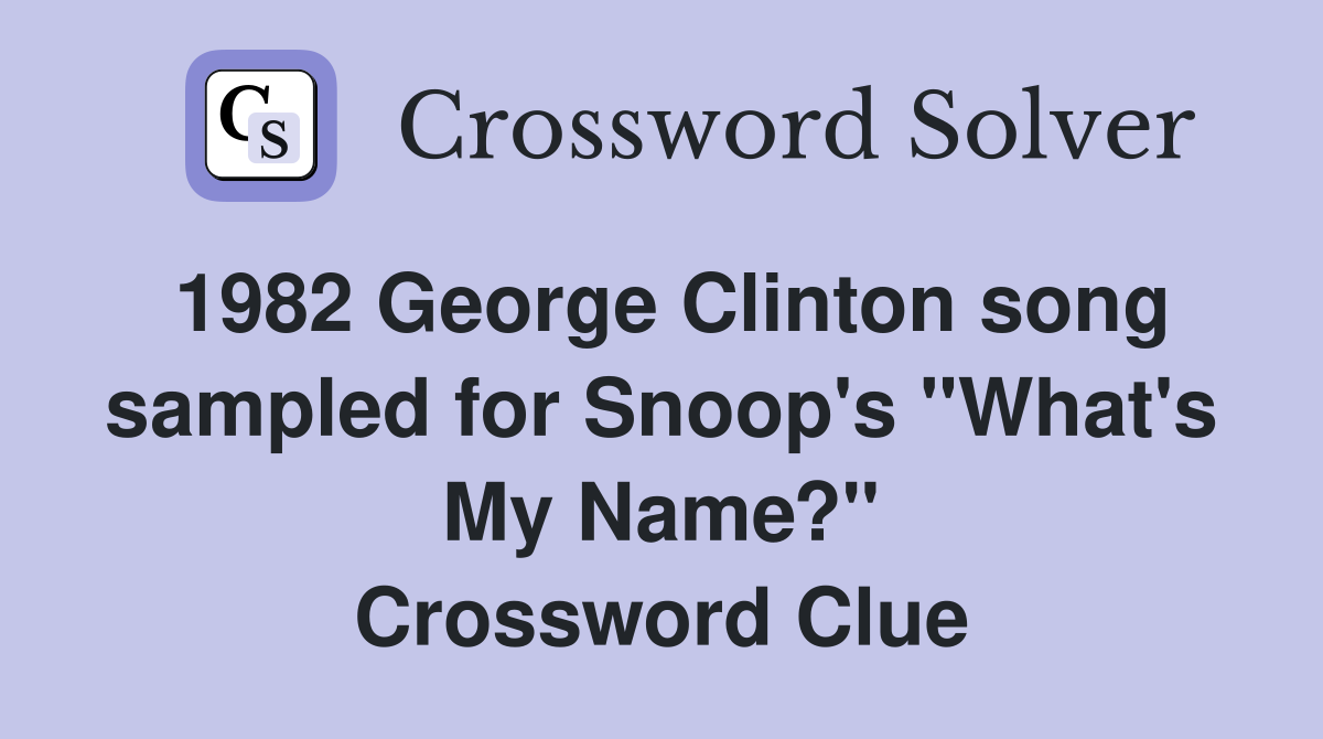 1982 George Clinton song sampled for Snoop's "What's My Name?" Crossword Clue