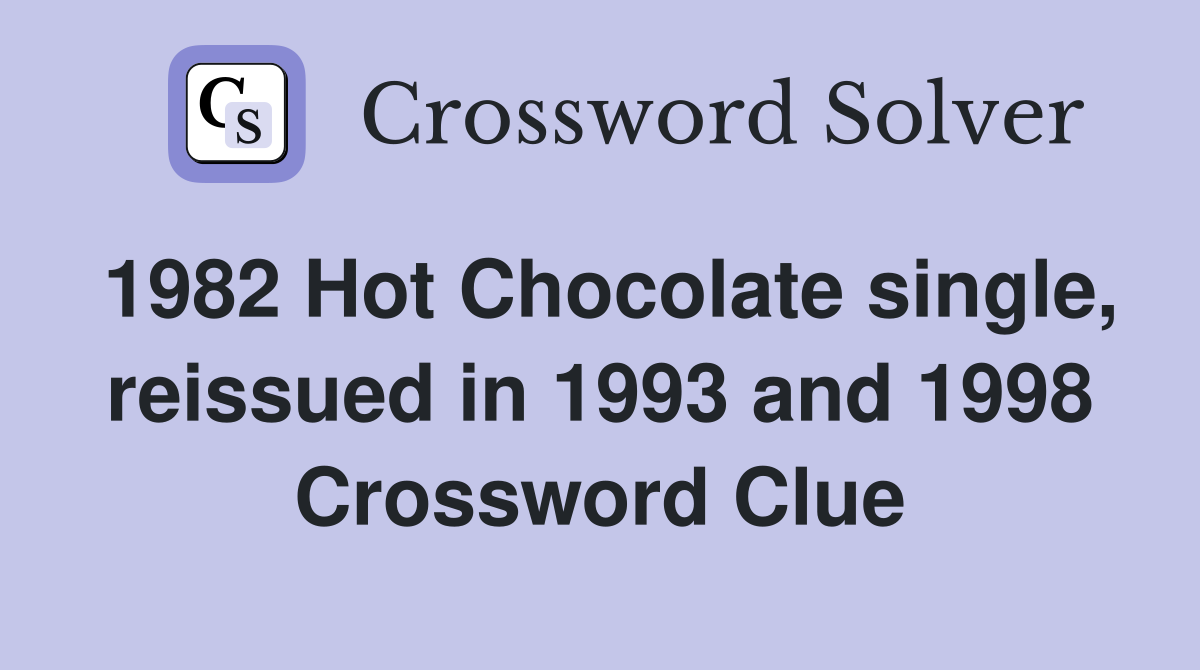1982 Hot Chocolate single, reissued in 1993 and 1998 Crossword Clue
