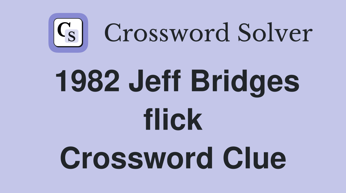 1982 Jeff Bridges flick Crossword Clue