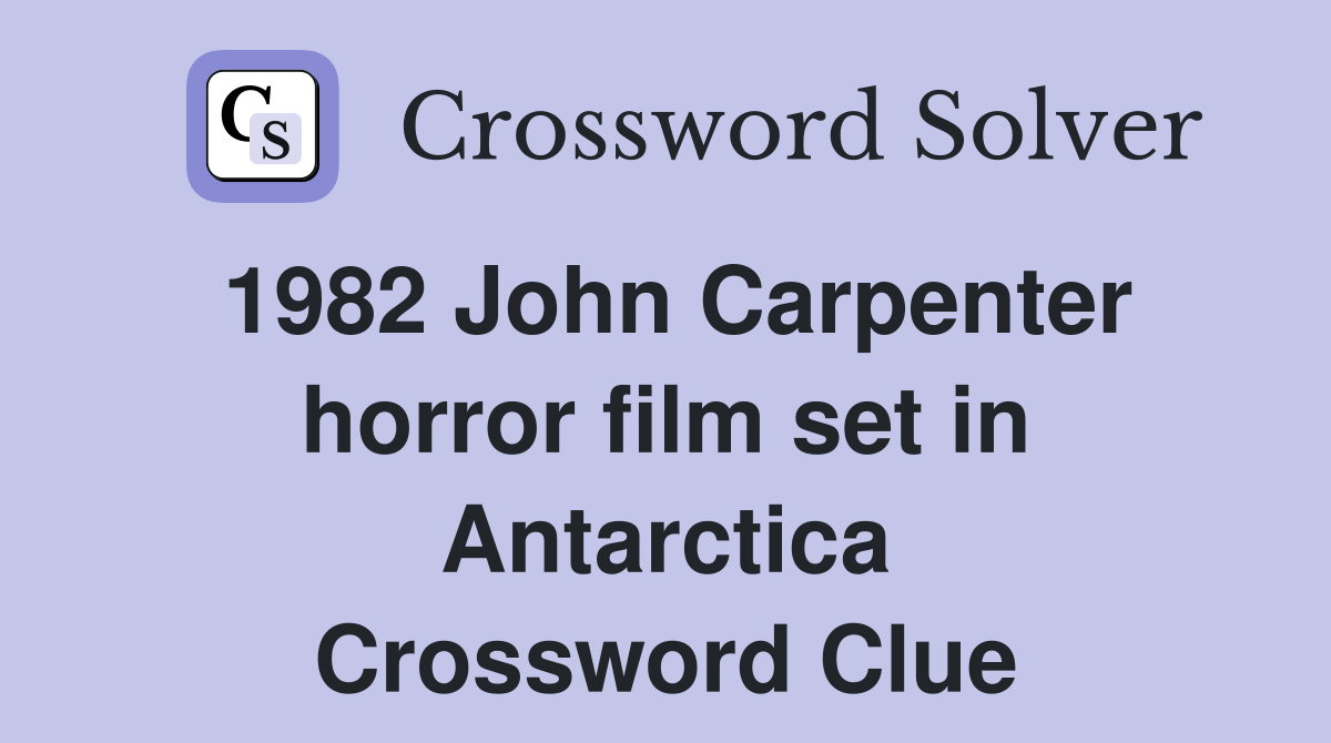 1982 John Carpenter horror film set in Antarctica Crossword Clue