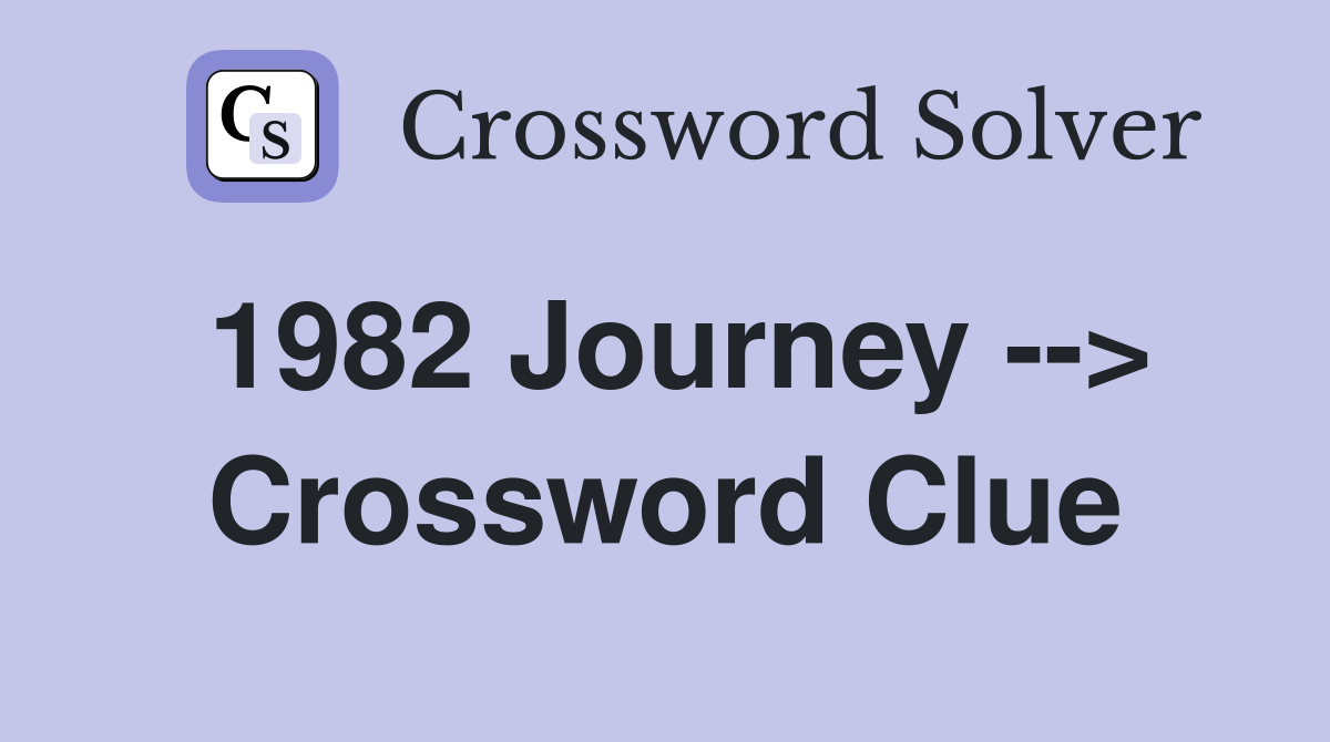 1982 Journey --> Crossword Clue