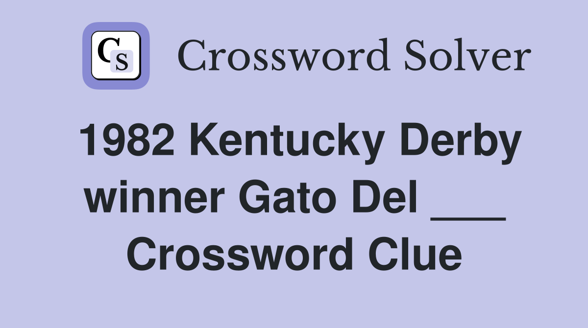 1982 Kentucky Derby winner Gato Del ___ Crossword Clue