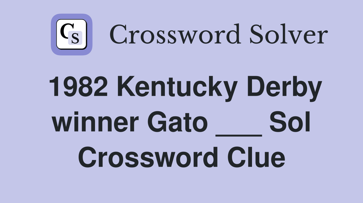 1982 Kentucky Derby winner Gato ___ Sol Crossword Clue