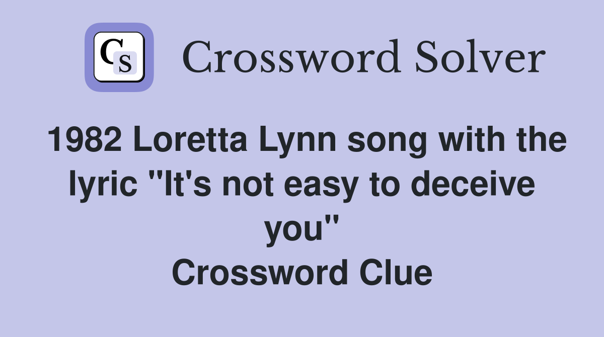 1982 Loretta Lynn song with the lyric "It's not easy to deceive you" Crossword Clue