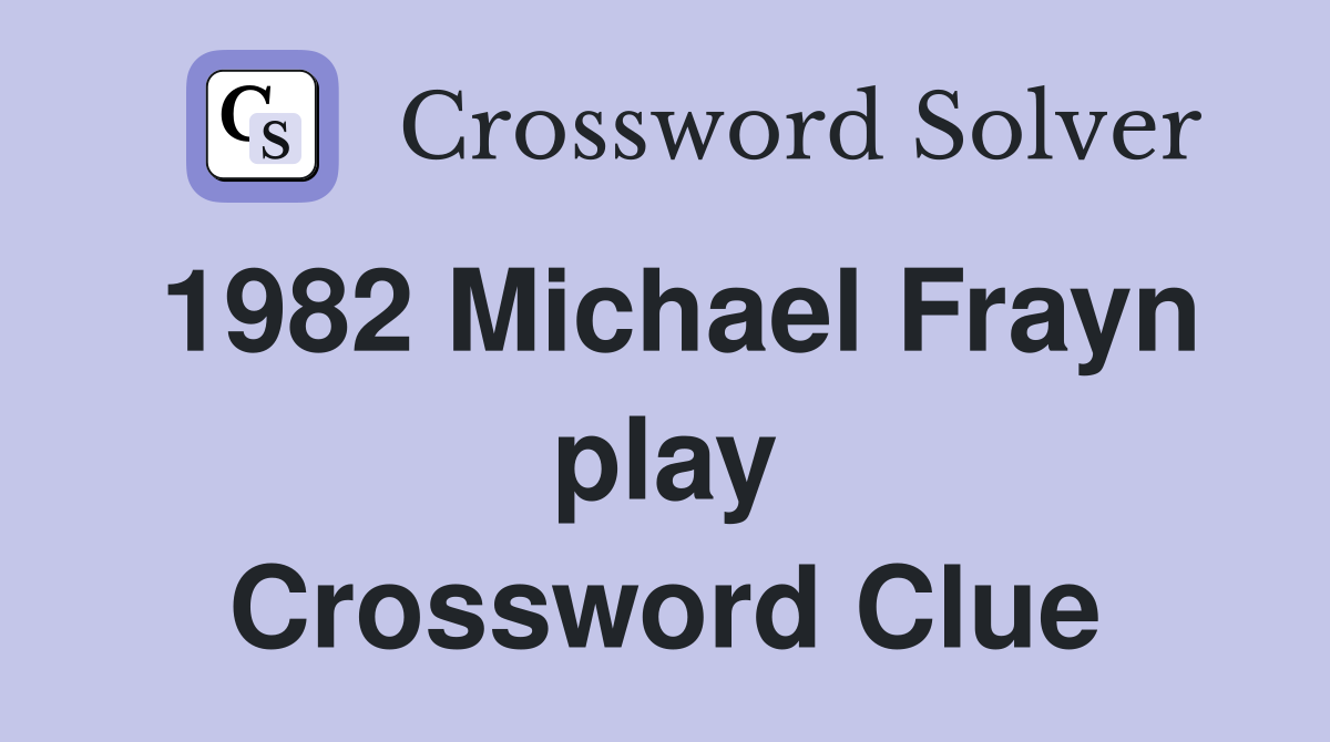 1982 Michael Frayn play Crossword Clue