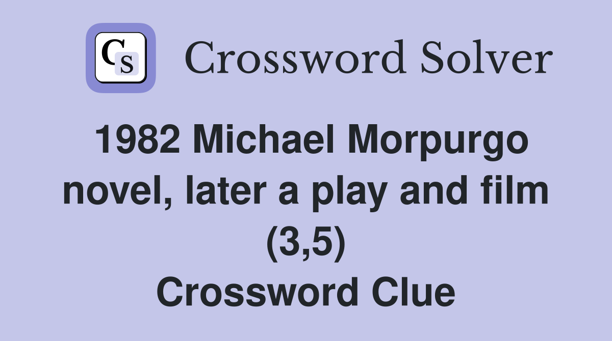 1982 Michael Morpurgo novel, later a play and film (3,5) Crossword Clue