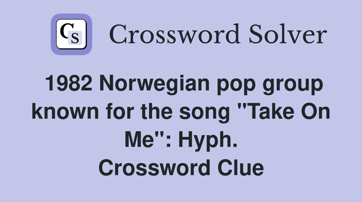 1982 Norwegian pop group known for the song "Take On Me": Hyph. Crossword Clue