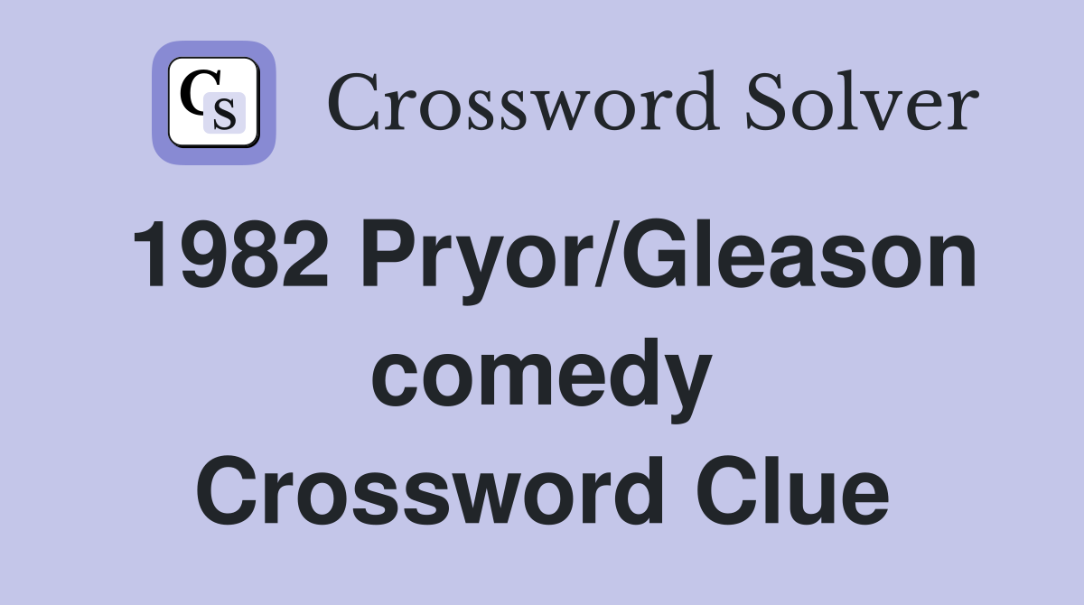1982 Pryor/Gleason comedy Crossword Clue